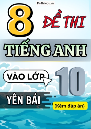 Tổng hợp 8 Đề Tiếng Anh thi vào 10 Yên Bái (Kèm đáp án)